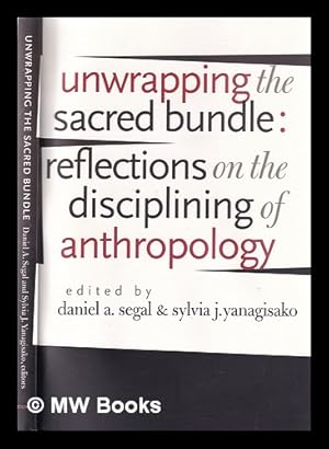Seller image for Unwrapping the Sacred Bundle: Reflections on the Disciplining of Anthropology / Daniel A. Segal, Sylvia J. Yanagisako for sale by MW Books