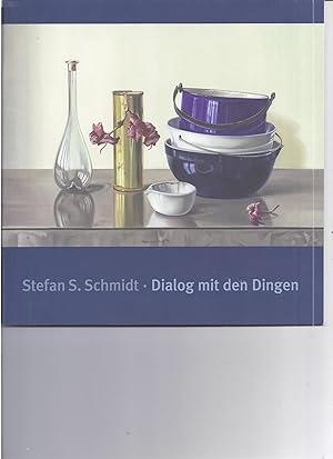 Stefan S. Schmidt. Dialog mit den Dingen. Stillleben aus den Jahren 2008 - 2014