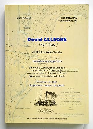 Une biographie en kaléidoscope de DAVID ALLEGRE 1786-1846, capitaine au long cours, de Brest à Ar...