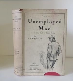 The Unemployed Man: A Social Study in Britain To-day