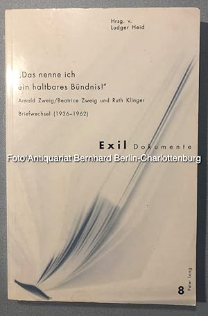 Das nenne ich ein haltbares Bündnis! Arnold Zweig/Beatrice Zweig und Ruth Klinger. Briefwechsel (...