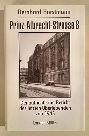 Prinz-Albrecht-Strasse 8. Der authentische Bericht des letzten Überlebenden von 1945.
