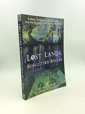 LOST LANDS, FORGOTTEN REALMS: Sunken Continents, Vanished Cities, and the Kingdoms that History M...