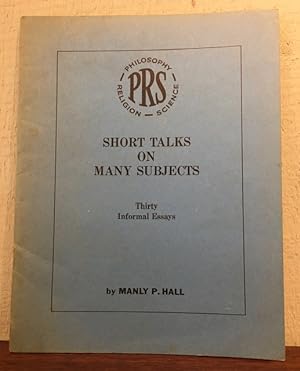 SHORT TALKS ON MANY SUBJECTS. Thirty Informal Essays