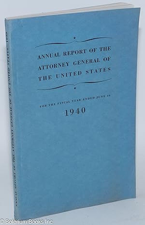 Annual Report of the Attorney General of the United States for the Fiscal Year Ended June 30, 1940