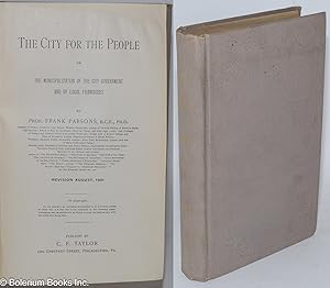 The city for the people; or, the municipalization of the city government and of local franchises....