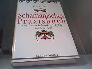 Das schamanische Praxisbuch: Ein Tor zu Lebenskraft, Erfolg und Freiheit.