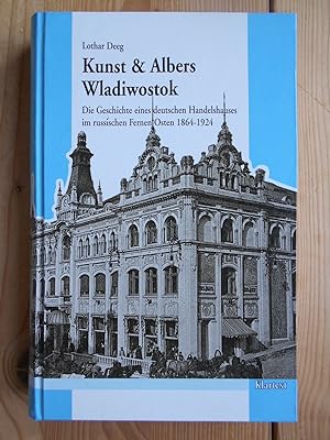Kunst & Albers Wladiwostok : die Geschichte eines deutschen Handelshauses im russischen Fernen Os...