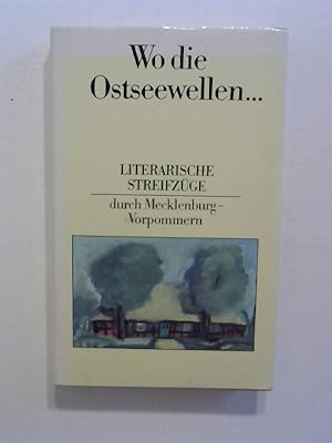 Wo die Ostseewellen . Literarische Streifzüge durch Mecklenburg-Vorpommern.