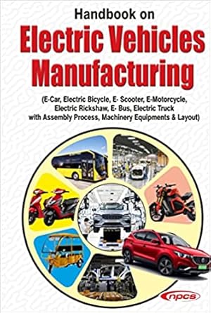 Seller image for Handbook on Electric Vehicles Manufacturing (E- Car, Electric Bicycle, E- Scooter, E-Motorcycle, Electric Rickshaw, E- Bus, Electric Truck with Assembly Process, Machinery Equipments and Layout) for sale by Vedams eBooks (P) Ltd