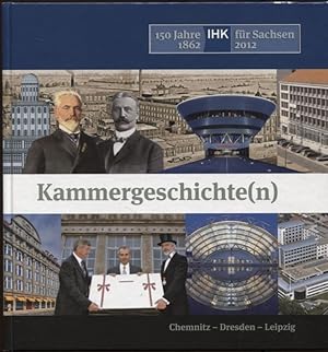 Kammergeschichte(n) 150 Jahre IHK für Sachsen 1862 - 2012 Eine Publikation der Industrie- und Han...