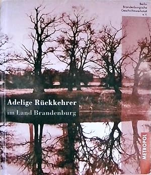 Adelige Rückkehrer im Land Brandenburg. Ihr heutiges Engagement und das Wirken ihrer Vorfahren 18...