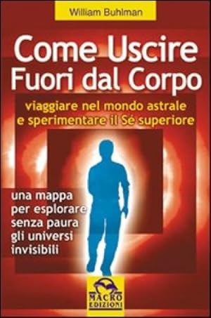 Seller image for Come uscire fuori dal corpo. Viaggiare nel mondo astrale e sperimentare il se superiore. Una mappa per esplorare senza paura gli universi invisibili for sale by Libreria Studio Bosazzi