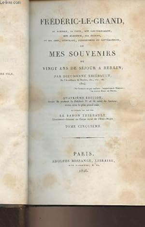 Bild des Verkufers fr Frdric-Le-Grand, sa famille, sa cour, son gouvernement, son acadmie, ses coles, et ses amis, gnraux, philosophes et littratures, ou mes souvenirs de vingt ans de sjour  Berlin - 4e dition - Tome 5 zum Verkauf von Le-Livre