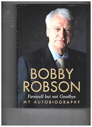 Seller image for Bobby Robson: Farewell but Not Goodbye, My Autobiography for sale by Wickham Books South