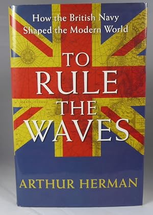 Imagen del vendedor de To Rule the Waves: How the British Navy Shaped the Modern World a la venta por Horsham Rare Books