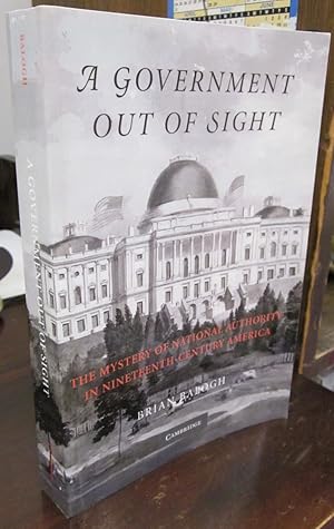 A Government Out of Sight: The Mystery of National Authority in Nineteenth-Century America