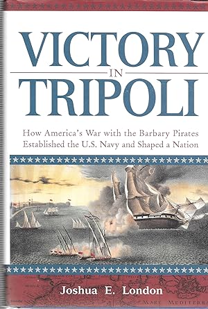 Victory in Tripoli: How America's War with the Barbary Pirates Established the U.S. Navy and Shap...