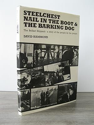 Imagen del vendedor de STEELCHEST NAIL IN THE BOOT & THE BARKING DOG: THE BELFAST SHIPYARD - A STORY OF THE PEOPLE BY THE PEOPLE a la venta por MAPLE RIDGE BOOKS