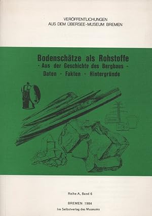 Bild des Verkufers fr Bodenschtze als Rohstoffe: Aus der Geschichte des Bergbaus. Daten - Fakten - Hintergrnde. (= Verffentlichungen aus dem bersee-Museum Bremen, Reihe A, Band 6) zum Verkauf von Buch von den Driesch