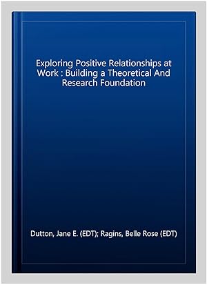 Imagen del vendedor de Exploring Positive Relationships at Work : Building a Theoretical And Research Foundation a la venta por GreatBookPricesUK