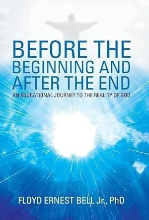 Image du vendeur pour Before the Beginning and After the End: An Educational Journey to the Reality of God mis en vente par WeBuyBooks