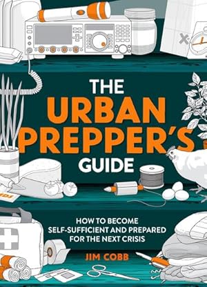 Bild des Verkufers fr The Urban Prepper's Guide : How To Become Self-Sufficient And Prepared For The Next Crisis zum Verkauf von AHA-BUCH GmbH