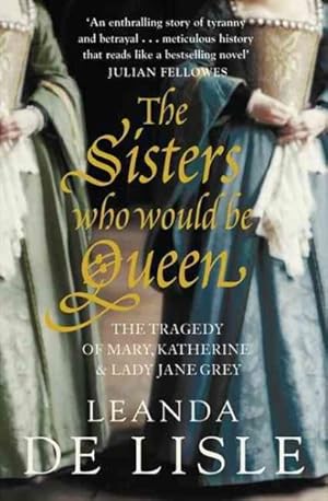 Seller image for Sisters Who Would Be Queen : The Tragedy of Mary, Katherine and Lady Jane Grey for sale by GreatBookPrices