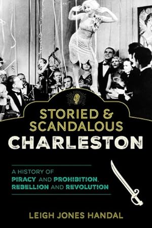 Imagen del vendedor de Storied & Scandalous Charleston : A History of Piracy and Prohibition, Rebellion and Revolution a la venta por GreatBookPrices