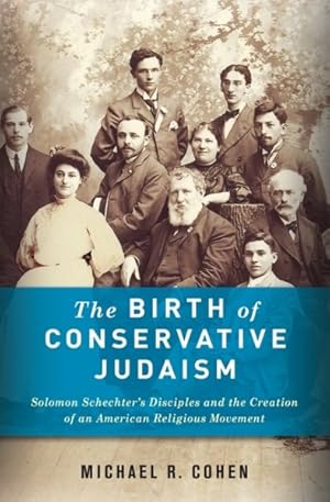 Seller image for Birth of Conservative Judaism : Solomon Schechter's Disciples and the Creation of an American Religious Movement for sale by GreatBookPricesUK