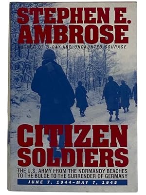 Imagen del vendedor de Citizen Soldiers: The U.S. Army from the Normany Beaches to the Bulge to the Surrender of Germany -- June 7, 1944 to May 7, 1945 a la venta por Yesterday's Muse, ABAA, ILAB, IOBA