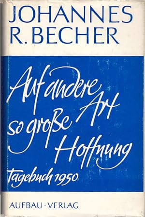 Bild des Verkufers fr Auf andere Art so grosse Hoffnung : Tagebuch 1950, Eintragungen 1951. Johannes R. Becher. [Nachw.: Ilse Siebert. Sacherl.: Ilse Siebert u. Ingeborg Ortloff] zum Verkauf von Schrmann und Kiewning GbR