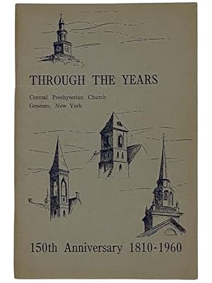 Image du vendeur pour Through the Years: Central Presbyterian Church, Geneseo, New York, 1810-1960 mis en vente par Yesterday's Muse, ABAA, ILAB, IOBA