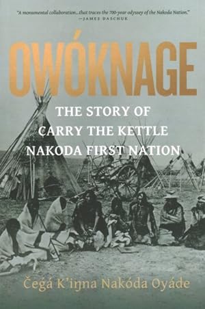 Imagen del vendedor de Owknage : The Story of Carry the Kettle Nakoda First Nation a la venta por GreatBookPrices