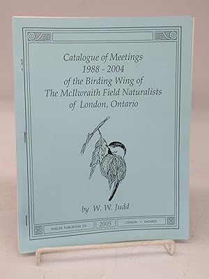 Catalogue of Meetings 1988-2004 of the Birding Wing of The McIlwraith Field Naturalists of London...