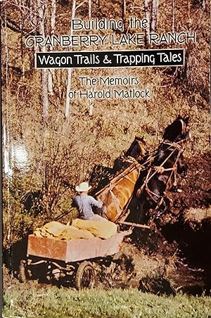 Building the Cranberry Lake Ranch : Wagon trails & Trapping Tales