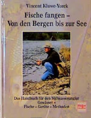 Fische fangen - von den Bergen bis zur See : das Handbuch für den Süßwasserangler ; Gewässer - Fi...