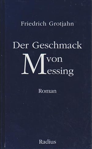 Der Geschmack von Messing : Roman / Friedrich Grotjahn