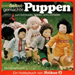 Selbstgemachte Puppen zum Schmusen, Spielen und Liebhaben / Sunnhild Reinckens / Pelikan Holding ...