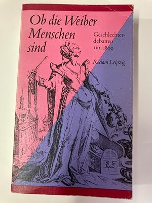 Ob die Weiber Menschen sind: Geschlechterdebatten um 1800.