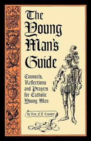 Seller image for The Young Man's Guide : Counsels, Reflections and Prayers for Catholic Young Men for sale by AHA-BUCH GmbH
