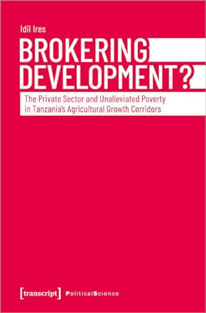 Seller image for Brokering Development? The Private Sector and Unalleviated Poverty in Tanzania's Agricultural Growth Corridors for sale by Bunt Buchhandlung GmbH
