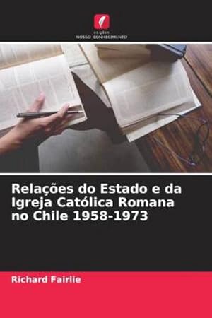 Seller image for Relaes do Estado e da Igreja Catlica Romana no Chile 1958-1973 for sale by AHA-BUCH GmbH