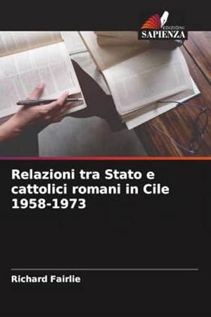 Seller image for Relazioni tra Stato e cattolici romani in Cile 1958-1973 for sale by AHA-BUCH GmbH