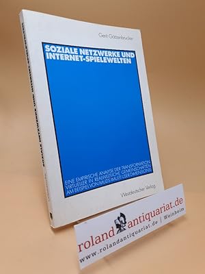Soziale Netzwerke und Internet-Spielewelten: Eine Empirische Analyse der Transformation Virtuelle...