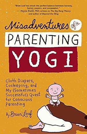 Bild des Verkufers fr Misadventures of a Parenting Yogi: Cloth Diapers, Cosleeping, and My (Sometimes Successful) Quest for Conscious Parenting zum Verkauf von WeBuyBooks