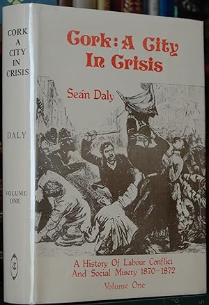 Image du vendeur pour Cork: A City in Crisis (A History of Labour Conflict and Social Misery 1870-1872) Volume One. mis en vente par James Howell Rare Books