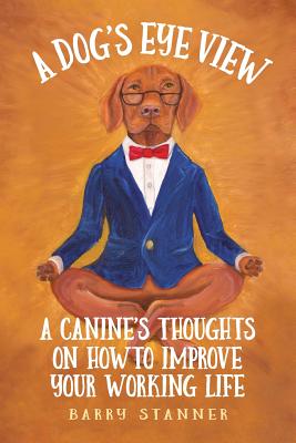 Seller image for A Dog's Eye View: A Canine's Thoughts on How to Improve Your Working Life (Paperback or Softback) for sale by BargainBookStores