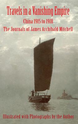 Seller image for Travels in a Vanishing Empire: China 1915 to 1918: The Journals of James Archibald Mitchell (Hardback or Cased Book) for sale by BargainBookStores