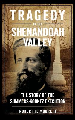 Bild des Verkufers fr Tragedy in the Shenandoah Valley: The Story of the Summers-Koontz Execution (Hardback or Cased Book) zum Verkauf von BargainBookStores